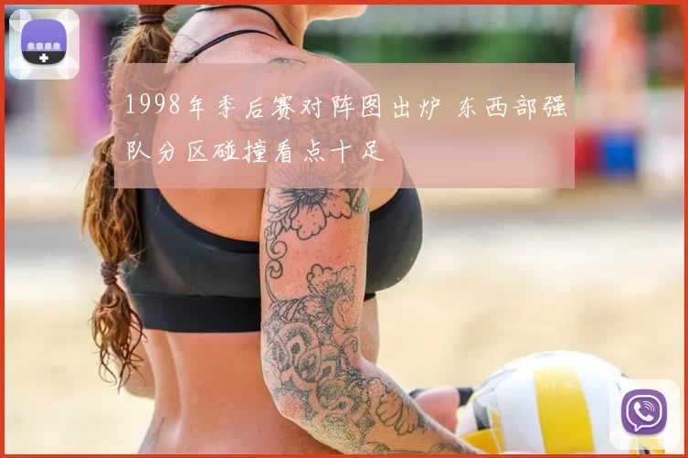 1998年季后赛对阵图出炉 东西部强队分区碰撞看点十足