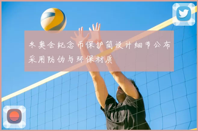 冬奥会纪念币保护筒设计细节公布采用防伪与环保材质