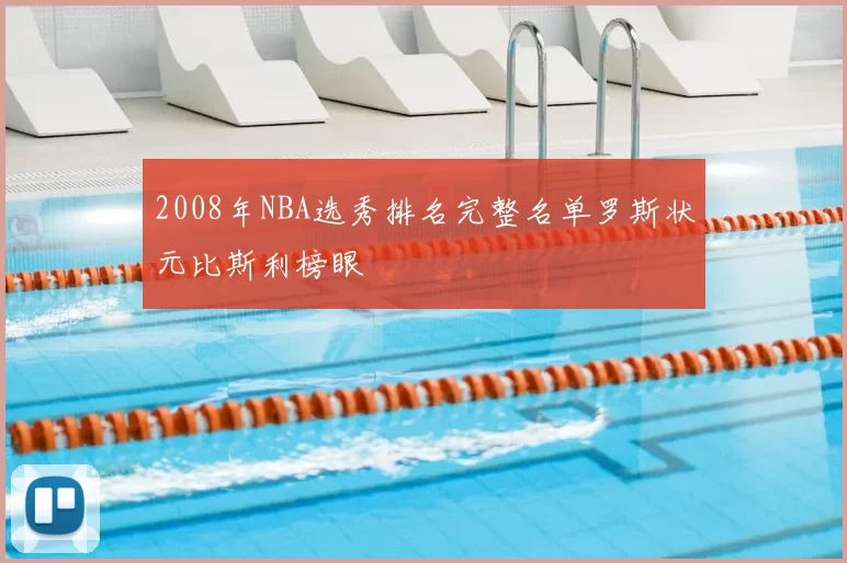 2008年NBA选秀排名完整名单罗斯状元比斯利榜眼