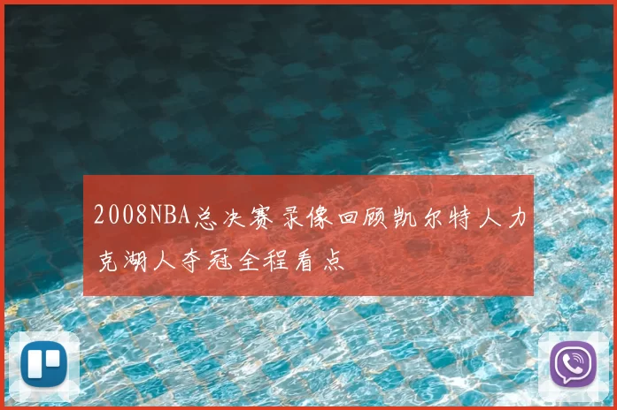 2008NBA总决赛录像回顾凯尔特人力克湖人夺冠全程看点