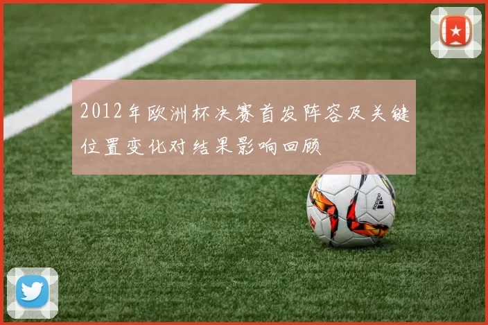 2012年欧洲杯决赛首发阵容及关键位置变化对结果影响回顾