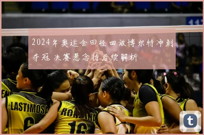 2024年奥运会田径回放博尔特冲刺夺冠 决赛悬念待后续解析