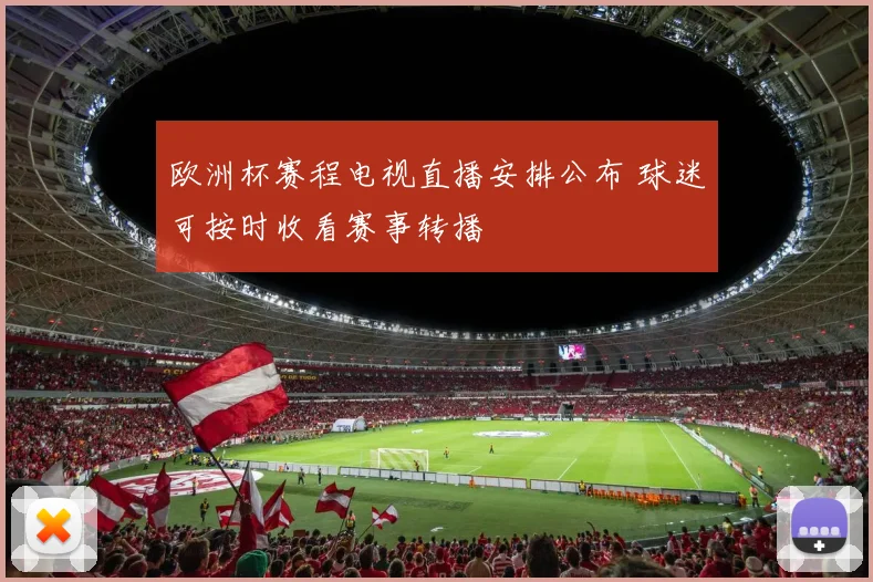欧洲杯赛程电视直播安排公布 球迷可按时收看赛事转播