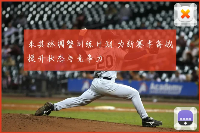 米其林调整训练计划 为新赛季备战提升状态与竞争力